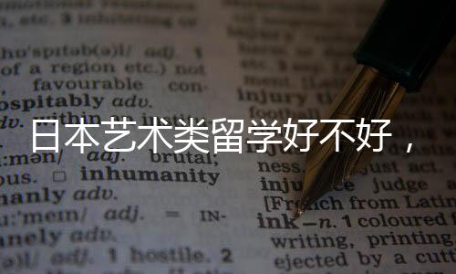 日本艺术类留学好不好,这些优势你知道吗?